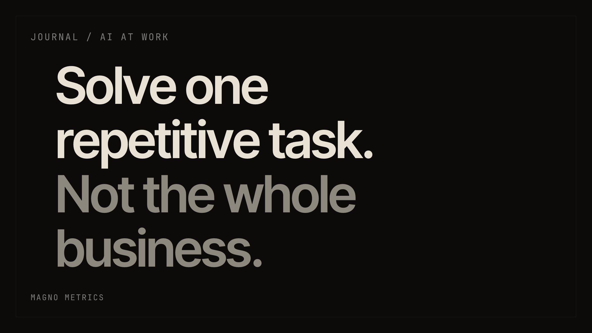 Pull quote set in large type on a dark background: "Solve one repetitive task. Not the whole business."